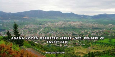 Adana Kozan Gezilecek Yerler (Gezi Rehberi ve Tavsiyeler)