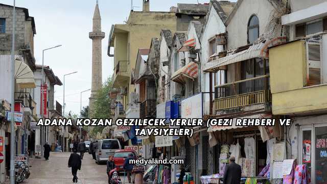 Adana Kozan Gezilecek Yerler (Gezi Rehberi ve Tavsiyeler)