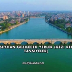 Adana Seyhan Gezilecek Yerler (Gezi Rehberi ve Tavsiyeler)