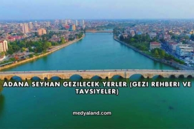 Adana Seyhan Gezilecek Yerler (Gezi Rehberi ve Tavsiyeler)