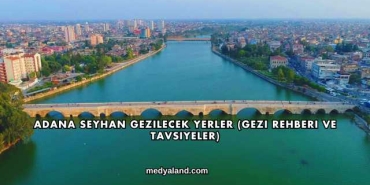 Adana Seyhan Gezilecek Yerler (Gezi Rehberi ve Tavsiyeler)