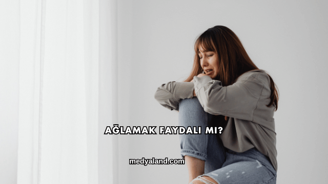 Ağlamak Faydalı mı?