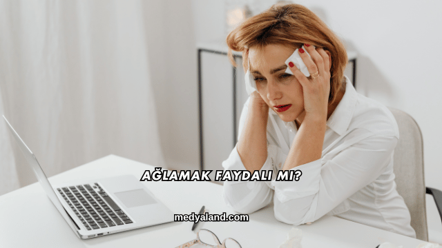 Ağlamak Faydalı mı?