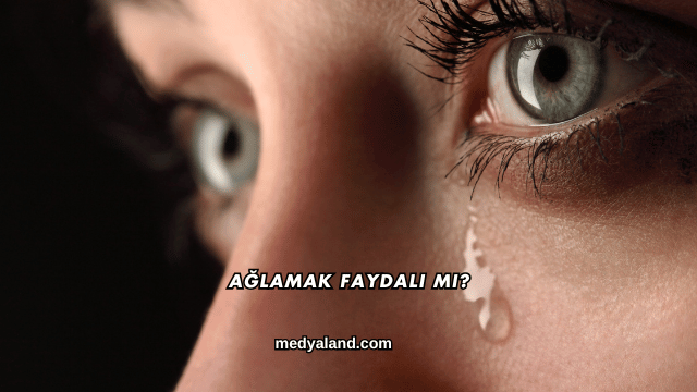 Ağlamak Faydalı mı?