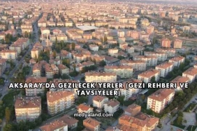 Aksaray'da Gezilecek Yerler (Gezi Rehberi ve Tavsiyeler)