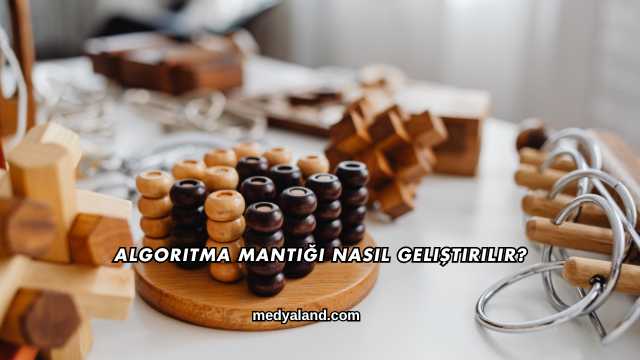 Algoritma Mantığı Nasıl Geliştirilir?