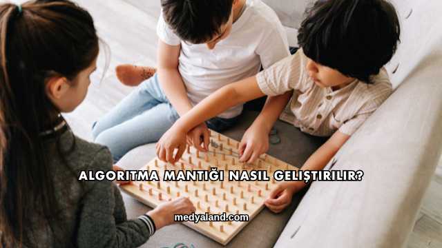 Algoritma Mantığı Nasıl Geliştirilir?