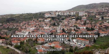 Ankara Ayaş Gezilecek Yerler (Gezi Rehberi ve Tavsiyeler)