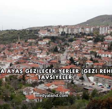 Ankara Ayaş Gezilecek Yerler (Gezi Rehberi ve Tavsiyeler)