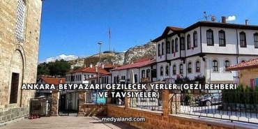 Ankara Beypazarı Gezilecek Yerler (Gezi Rehberi ve Tavsiyeler)