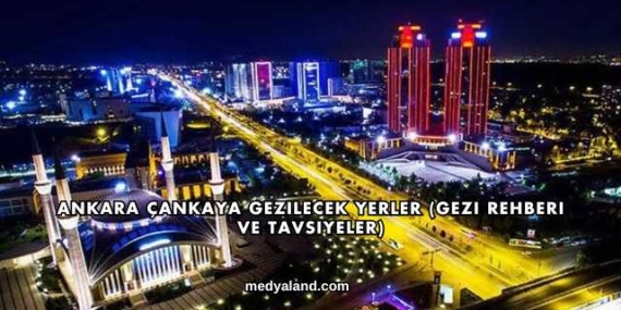 Ankara Çankaya Gezilecek Yerler (Gezi Rehberi ve Tavsiyeler)