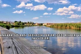 Ankara Gölbaşı Gezilecek Yerler (Gezi Rehberi ve Tavsiyeler)