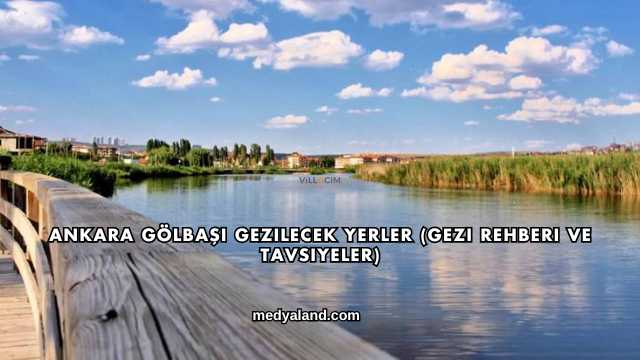 Ankara Gölbaşı Gezilecek Yerler (Gezi Rehberi ve Tavsiyeler)