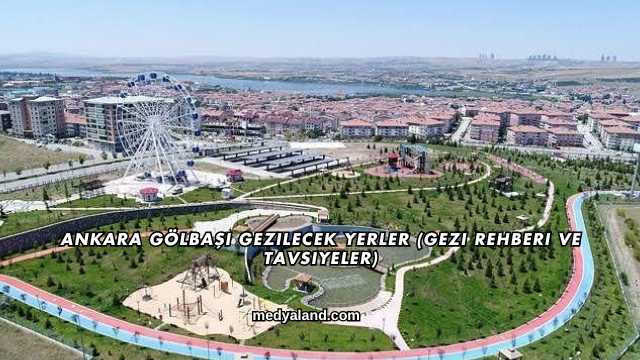 Ankara Gölbaşı Gezilecek Yerler (Gezi Rehberi ve Tavsiyeler)