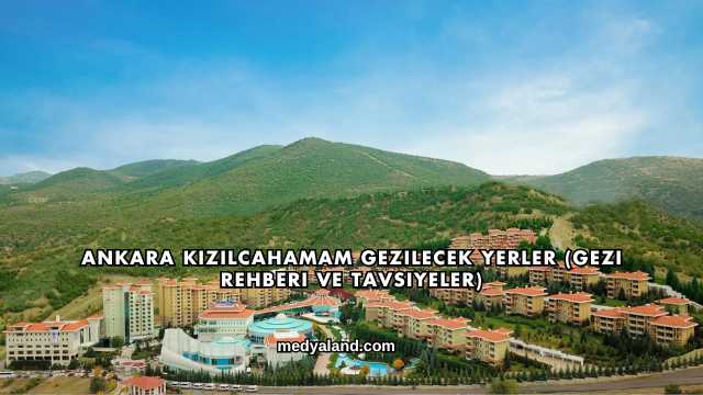 Ankara Kızılcahamam Gezilecek Yerler (Gezi Rehberi ve Tavsiyeler)