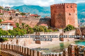 Antalya Alanya Gezilecek Yerler (Gezi Rehberi ve Tavsiyeler)