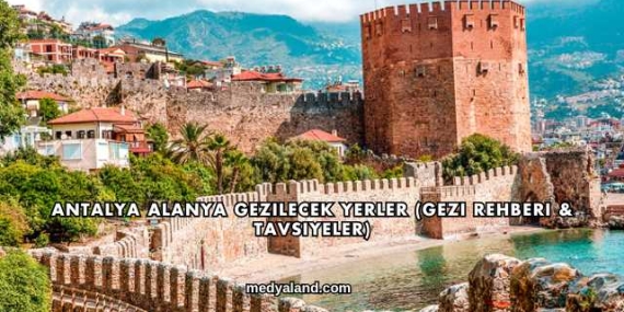 Antalya Alanya Gezilecek Yerler (Gezi Rehberi ve Tavsiyeler)