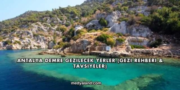 Antalya Demre Gezilecek Yerler (Gezi Rehberi ve Tavsiyeler)