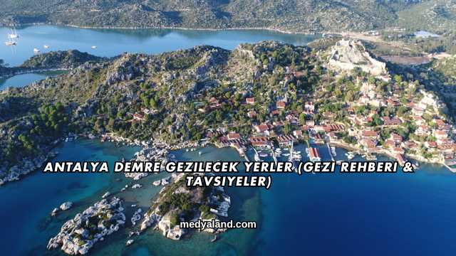 Antalya Demre Gezilecek Yerler (Gezi Rehberi ve Tavsiyeler)