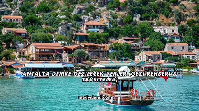 Antalya Demre Gezilecek Yerler (Gezi Rehberi ve Tavsiyeler)