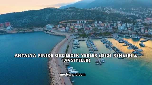 Antalya Finike Gezilecek Yerler (Gezi Rehberi ve Tavsiyeler)