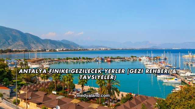 Antalya Finike Gezilecek Yerler (Gezi Rehberi ve Tavsiyeler)