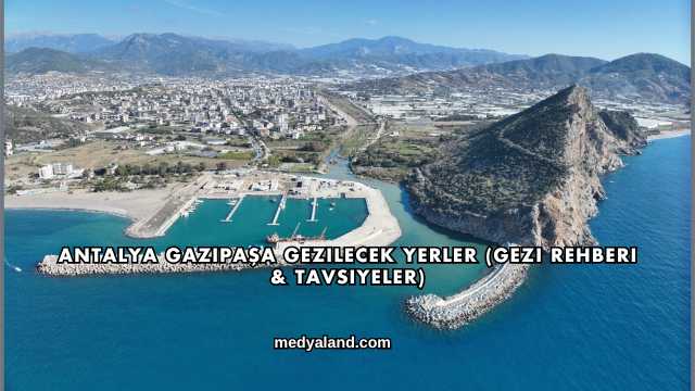 Antalya Gazipaşa Gezilecek Yerler (Gezi Rehberi ve Tavsiyeler)
