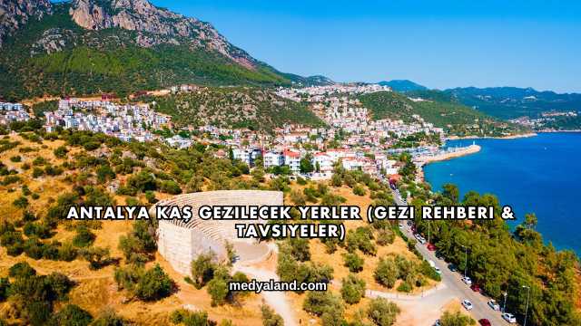Antalya Kaş Gezilecek Yerler (Gezi Rehberi ve Tavsiyeler)