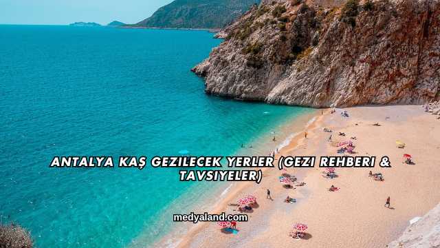 Antalya Kaş Gezilecek Yerler (Gezi Rehberi ve Tavsiyeler)
