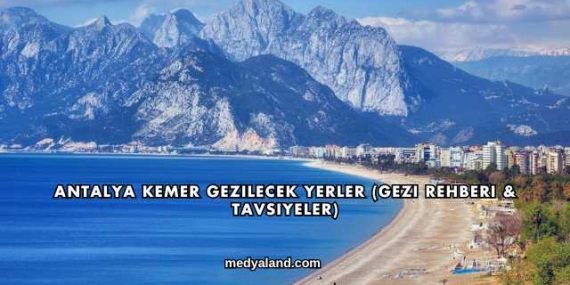 Antalya Kemer Gezilecek Yerler (Gezi Rehberi ve Tavsiyeler)