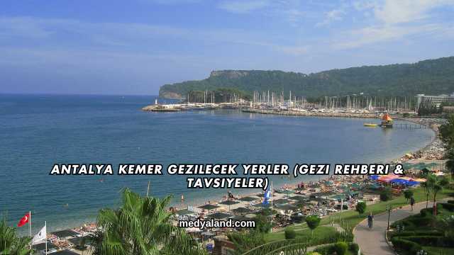 Antalya Kemer Gezilecek Yerler (Gezi Rehberi ve Tavsiyeler)