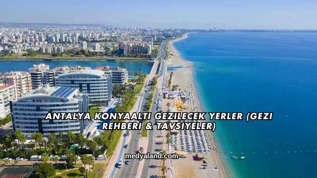 Antalya Konyaaltı Gezilecek Yerler (Gezi Rehberi ve Tavsiyeler)