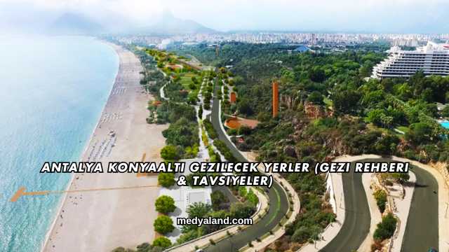 Antalya Konyaaltı Gezilecek Yerler (Gezi Rehberi ve Tavsiyeler)