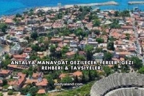 Antalya Manavgat Gezilecek Yerler (Gezi Rehberi ve Tavsiyeler)