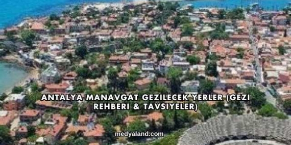 Antalya Manavgat Gezilecek Yerler (Gezi Rehberi ve Tavsiyeler)