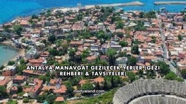 Antalya Manavgat Gezilecek Yerler (Gezi Rehberi ve Tavsiyeler)