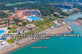 Antalya Serik Gezilecek Yerler (Gezi Rehberi ve Tavsiyeler)