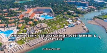 Antalya Serik Gezilecek Yerler (Gezi Rehberi ve Tavsiyeler)