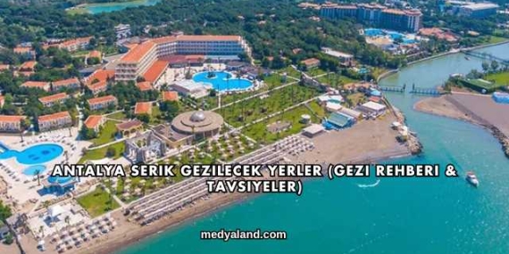 Antalya Serik Gezilecek Yerler (Gezi Rehberi ve Tavsiyeler)