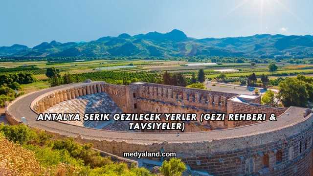 Antalya Serik Gezilecek Yerler (Gezi Rehberi ve Tavsiyeler)