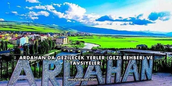 Ardahan’da Gezilecek Yerler (Gezi Rehberi ve Tavsiyeler)