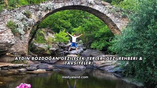 Aydın Bozdoğan Gezilecek Yerler (Gezi Rehberi ve Tavsiyeler)