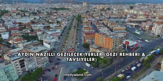 Aydın Nazilli Gezilecek Yerler (Gezi Rehberi ve Tavsiyeler)