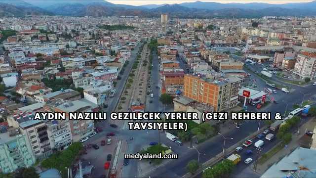 Aydın Nazilli Gezilecek Yerler (Gezi Rehberi ve Tavsiyeler)