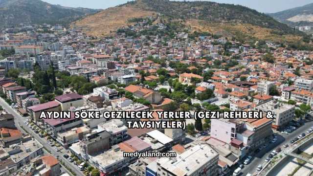 Aydın Söke Gezilecek Yerler (Gezi Rehberi ve Tavsiyeler)