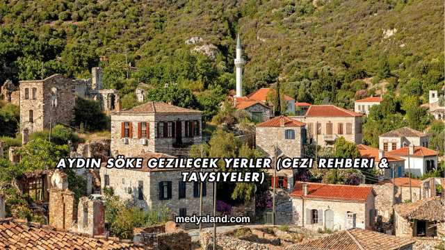 Aydın Söke Gezilecek Yerler (Gezi Rehberi ve Tavsiyeler)