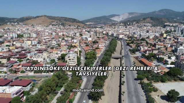 Aydın Söke Gezilecek Yerler (Gezi Rehberi ve Tavsiyeler)