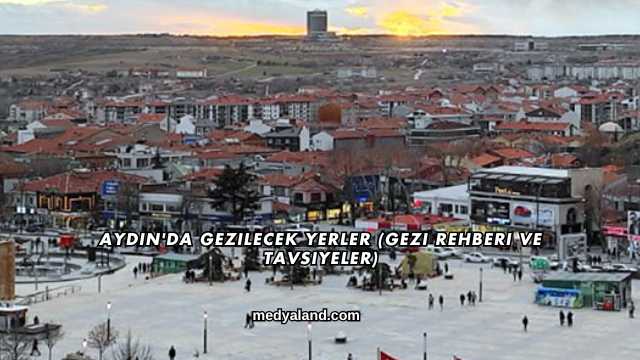 Aydın'da Gezilecek Yerler (Gezi Rehberi ve Tavsiyeler)