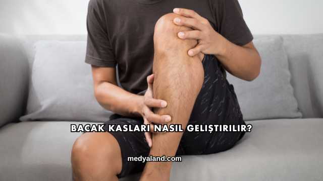 Bacak Kasları Nasıl Geliştirilir?