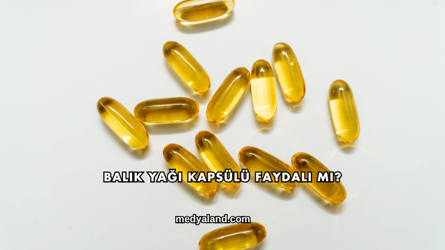 Balık Yağı Kapsülü Faydalı mı?